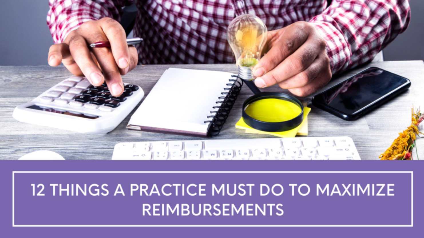 12 Things A Practice Must Do To Maximize Reimbursements