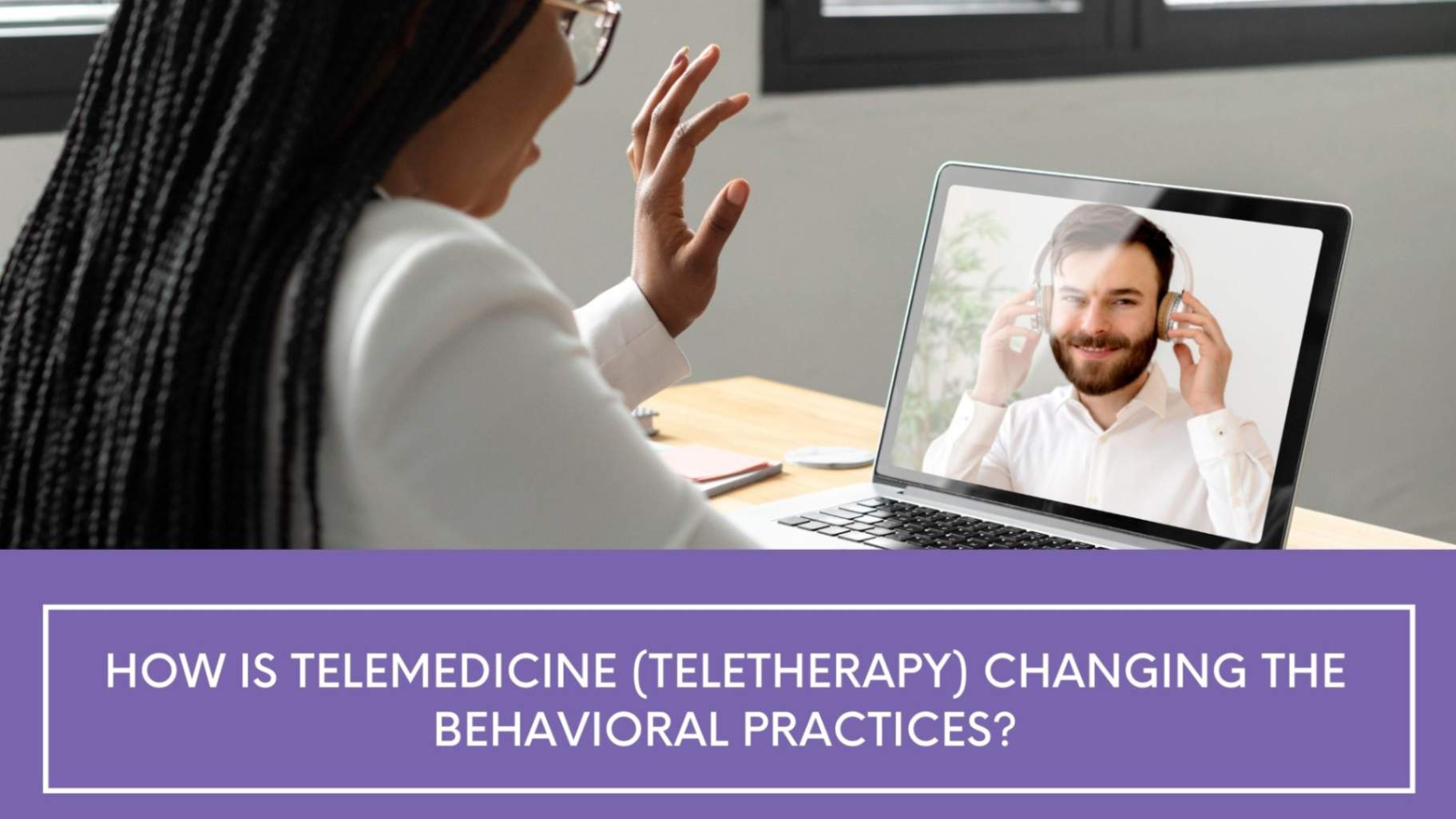 How is Telemedicine (teletherapy) changing the behavioral practices