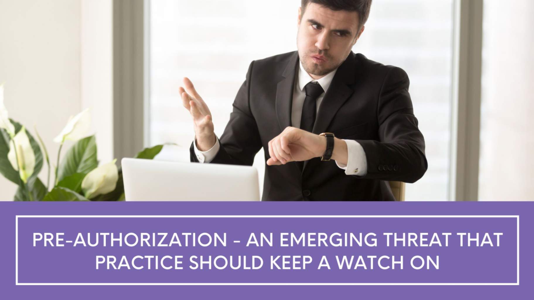 Pre-Authorization - An Emerging Threat that Practice Should Keep a Watch on