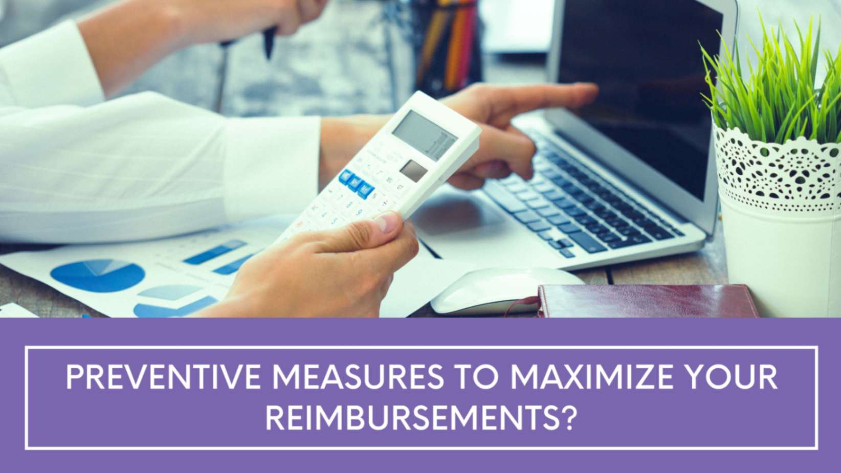 preventive measures to maximize your reimbursements