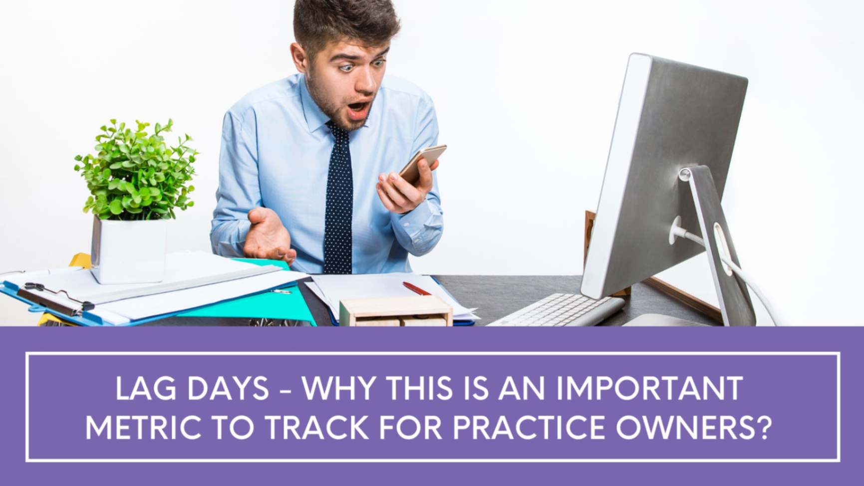 Lag Days - Why this is an Important Metric to Track for Practice Owners