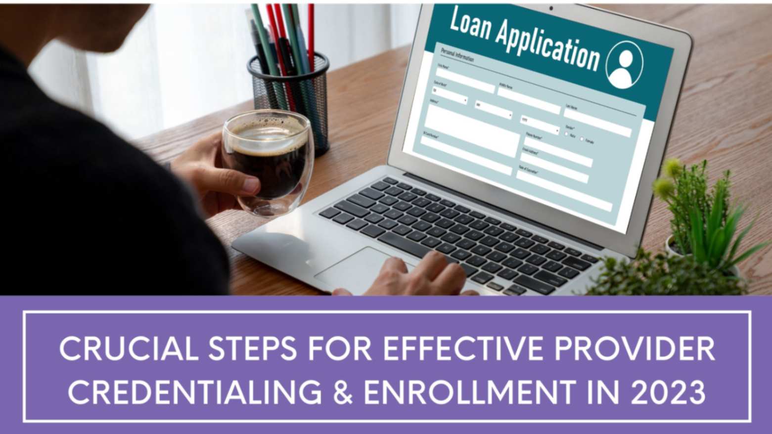 Crucial Steps for Effective Provider Credentialing & Enrollment in 2023