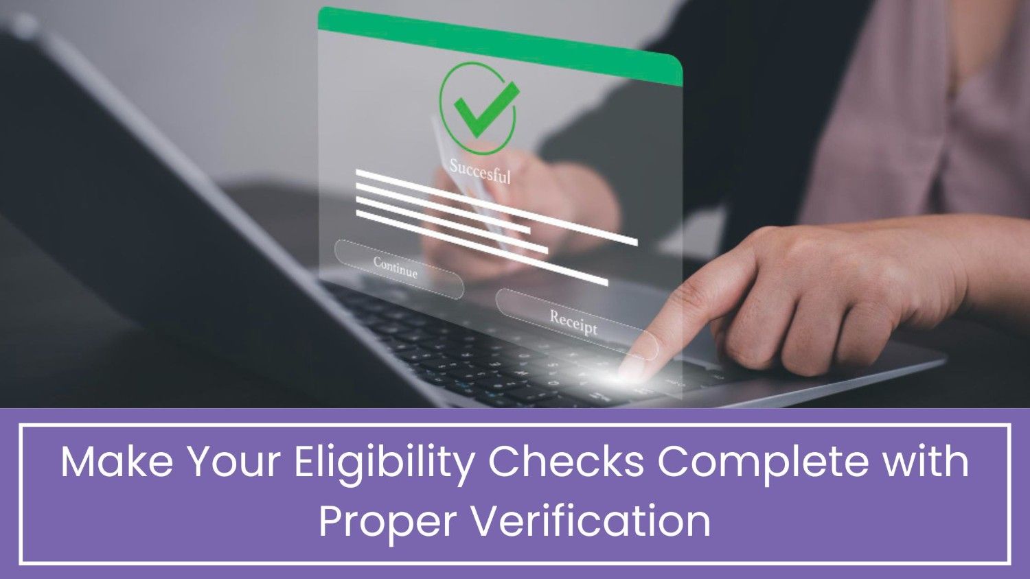 Make Your Eligibility Checks Complete with Proper Verification