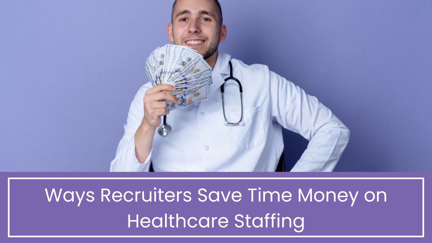 Ways Recruiters Save Time Money on Healthcare Staffing