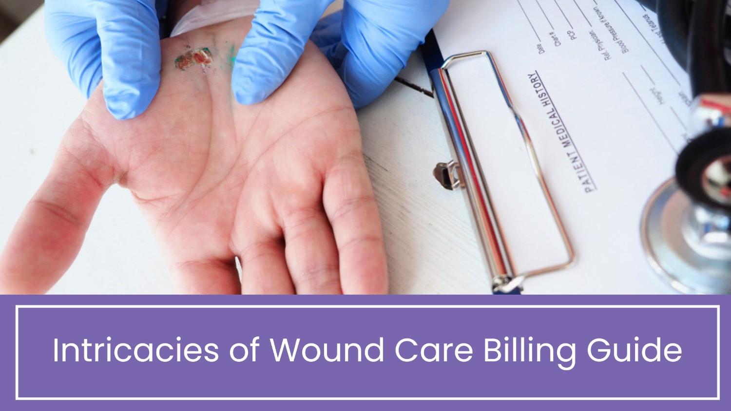 Intricacies of Wound Care Billing Guide