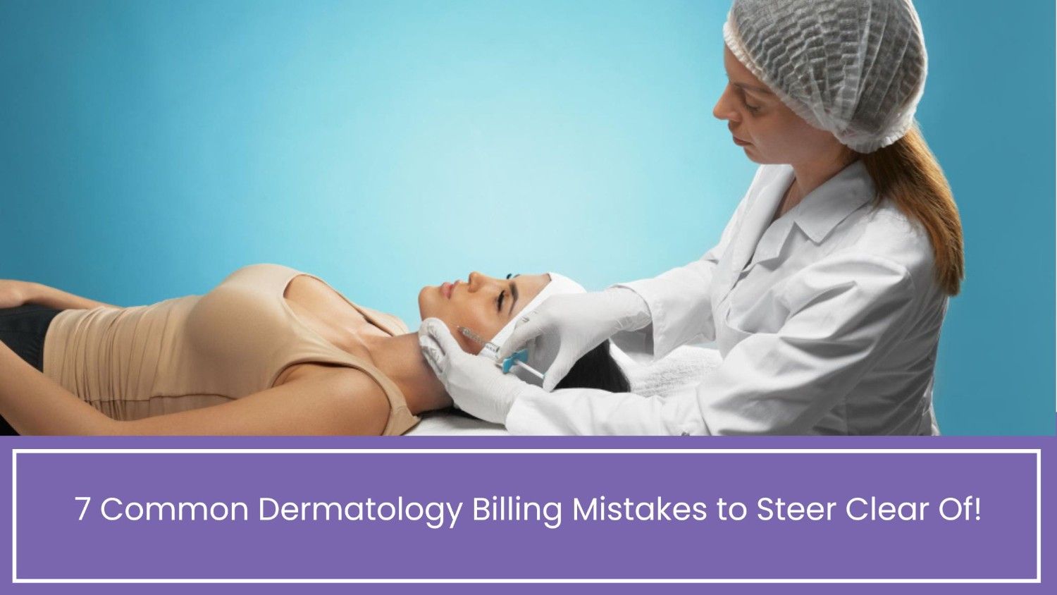 7 Common Dermatology Billing Mistakes to Steer Clear Of!