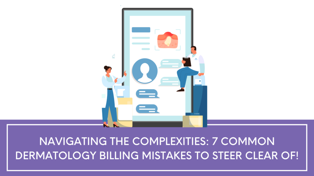 Navigating the Complexities: 7 Common Dermatology Billing Mistakes to 