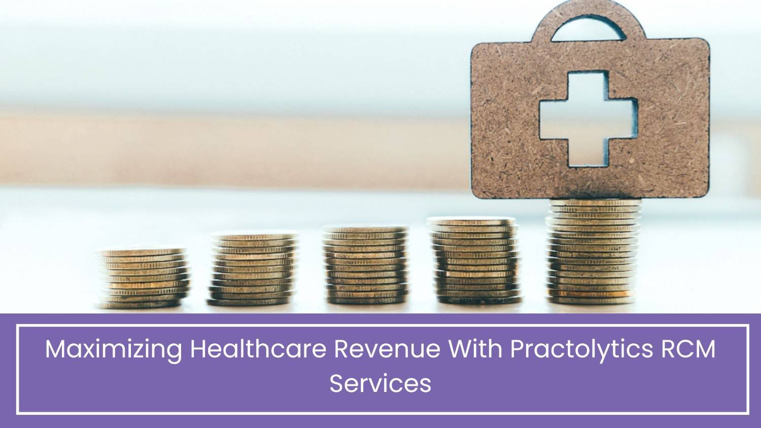 Maximizing Healthcare Revenue With Practolytics RCM Services