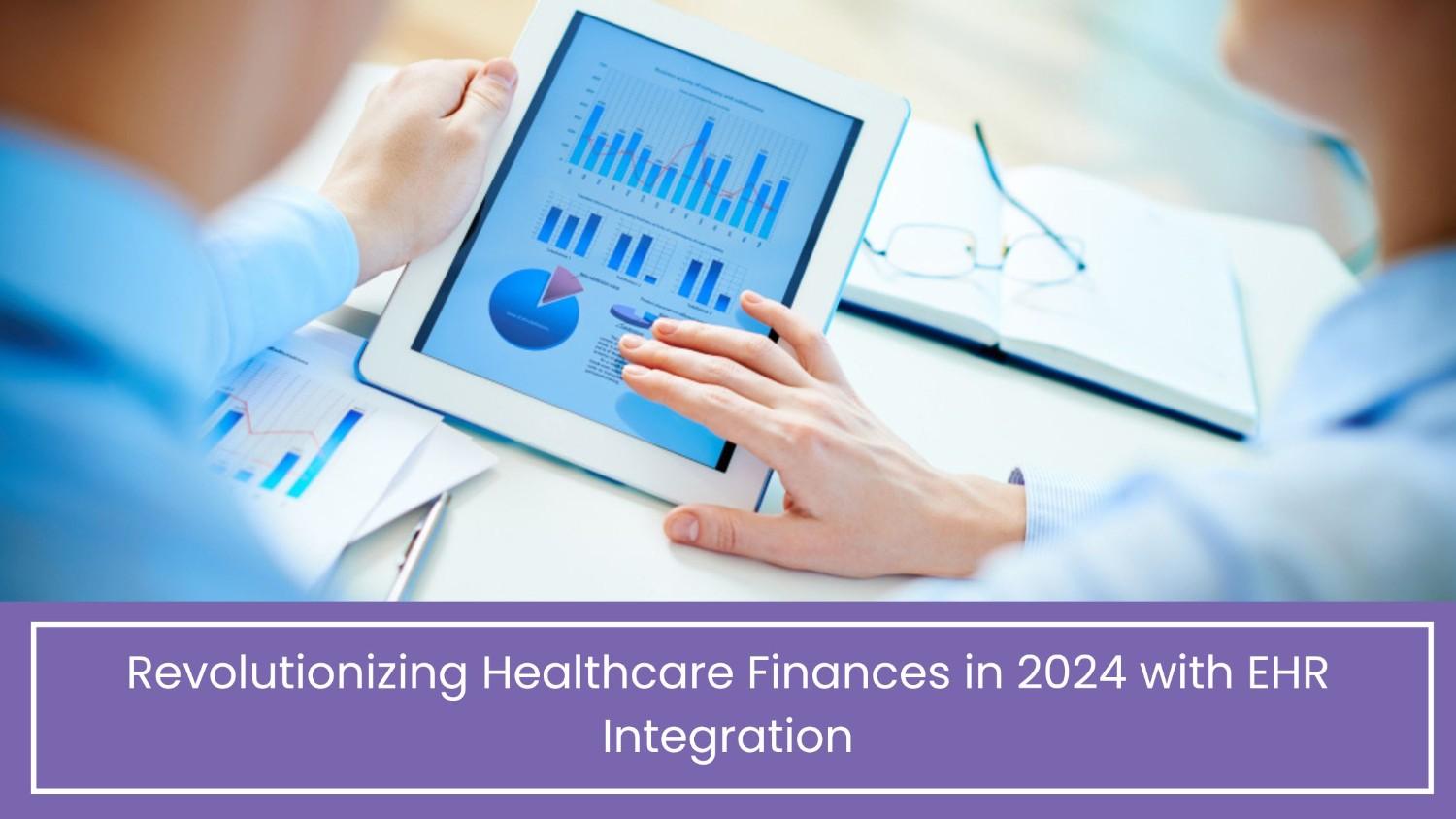 Revolutionizing Healthcare Finances in 2024 with EHR Integration