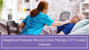 Negative Pressure Wound Care Therapy CPT Codes and Denials