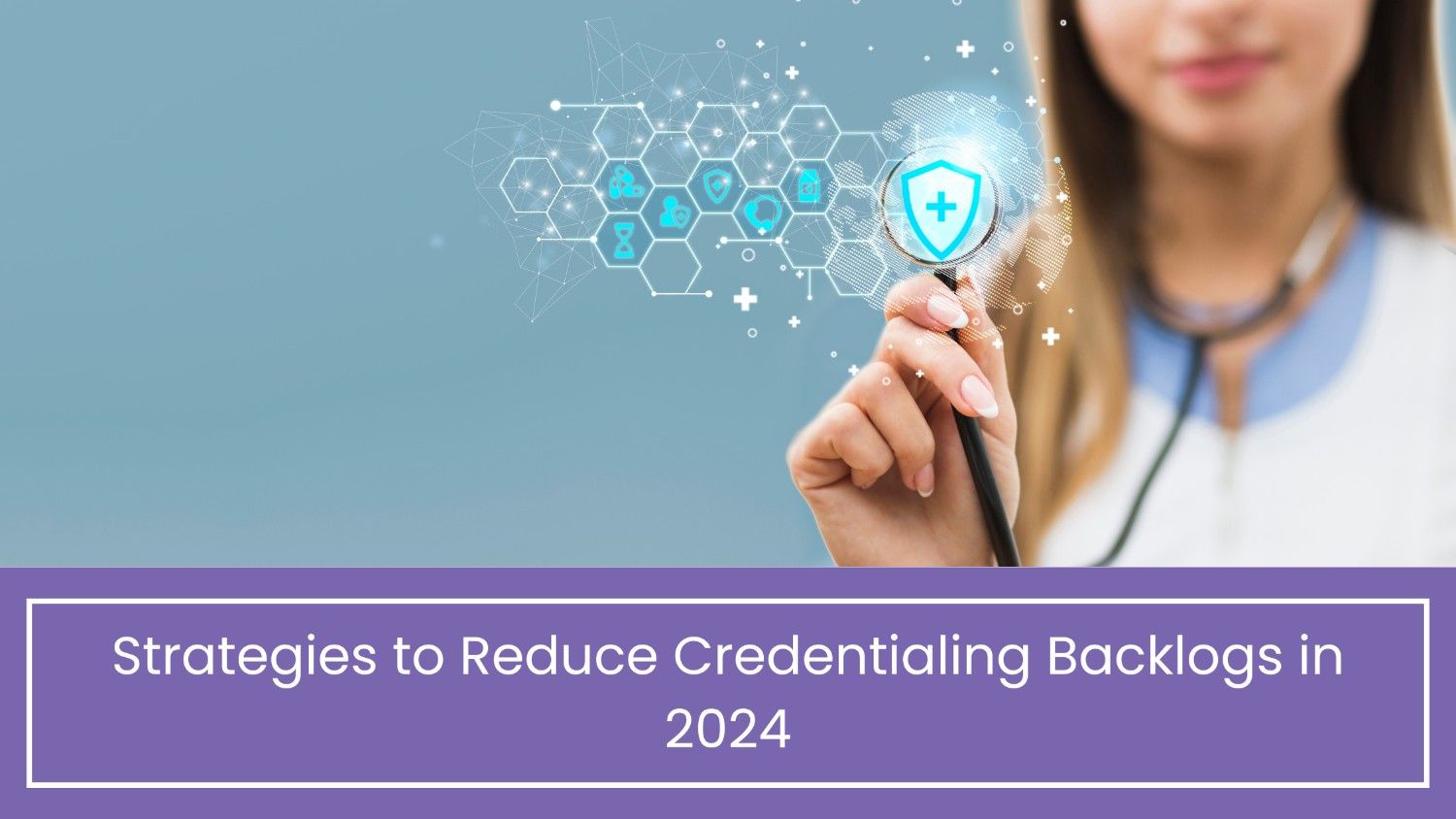 Strategies to Reduce Credentialing Backlogs in 2024