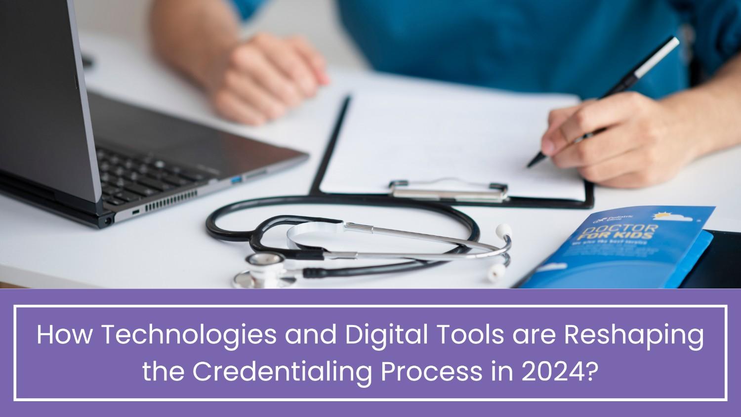 How Technologies and Digital Tools are Reshaping the Credentialing Process in 2024