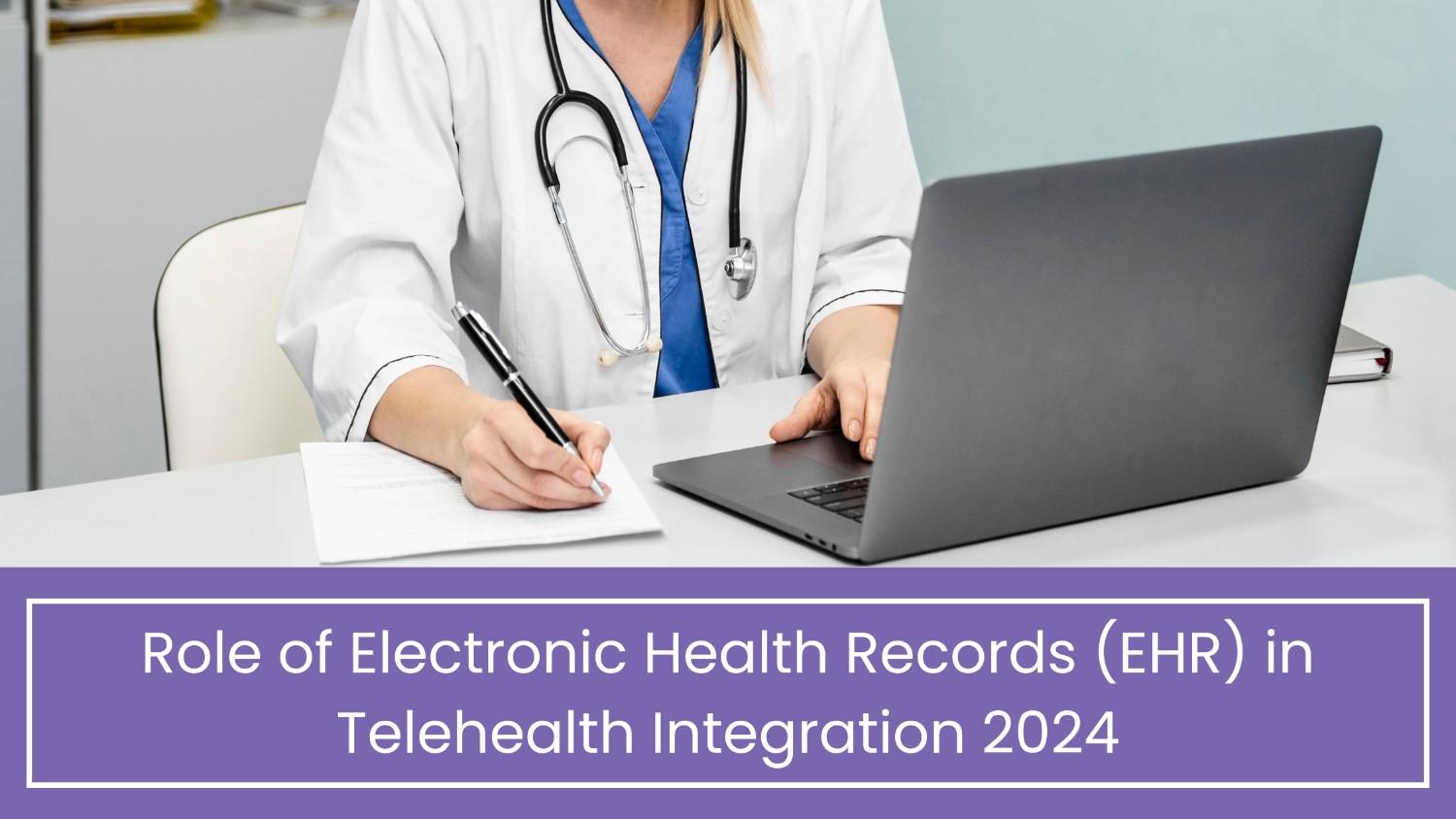 Role of Electronic Health Records (EHR) in Telehealth Integration 2024