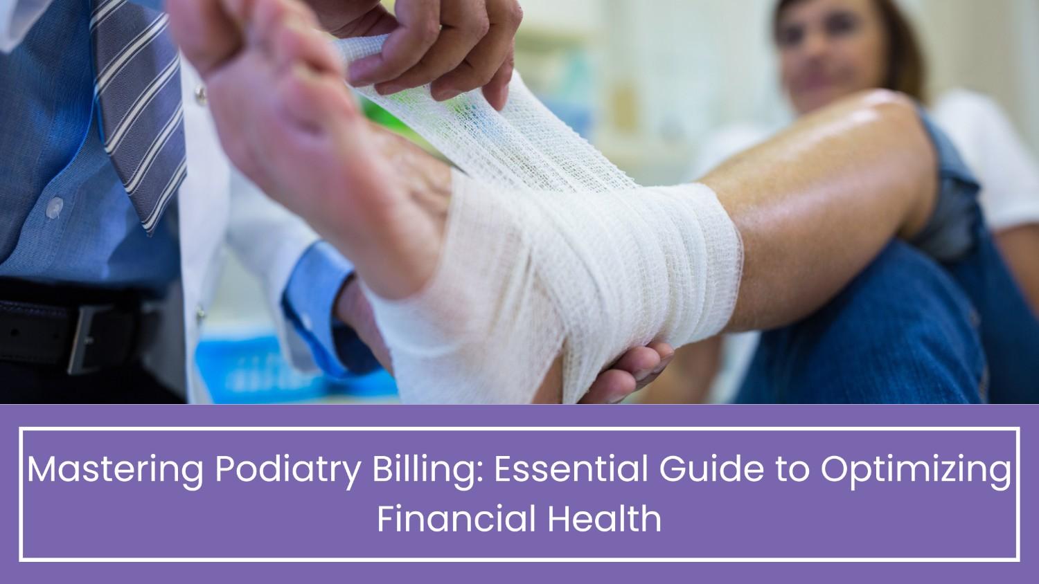 Mastering Podiatry Billing Essential Guide to Optimizing Financial Health