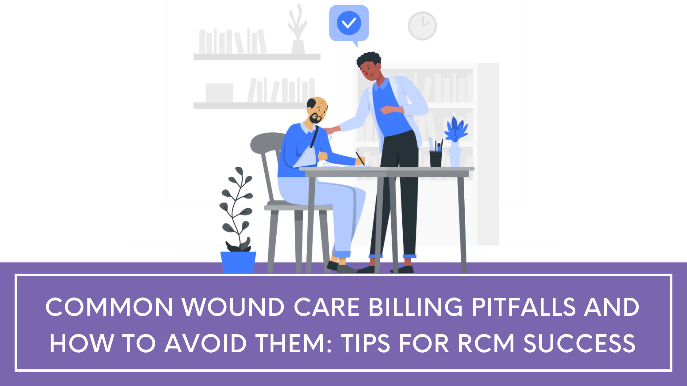Wound Care Billing Pitfalls and Tips for RCM Success