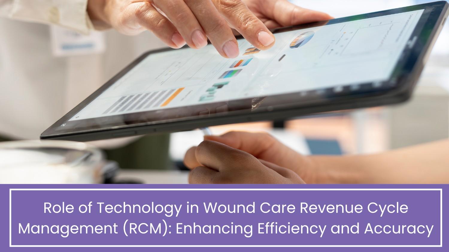 Role of Technology in Wound Care Revenue Cycle Management (RCM) Enhancing Efficiency and Accuracy