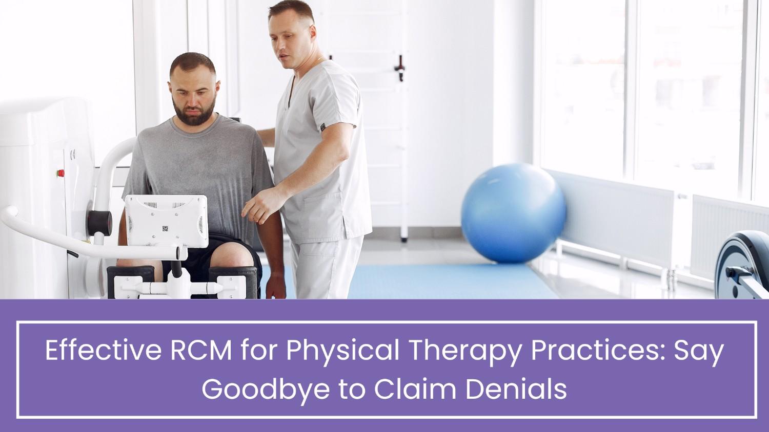 Effective RCM for Physical Therapy Practices: Say Goodbye to Claim Denials