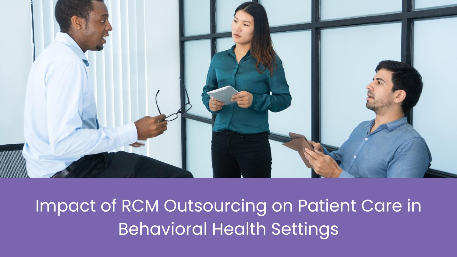 Impact of RCM Outsourcing on Patient Care in Behavioral Health Settings