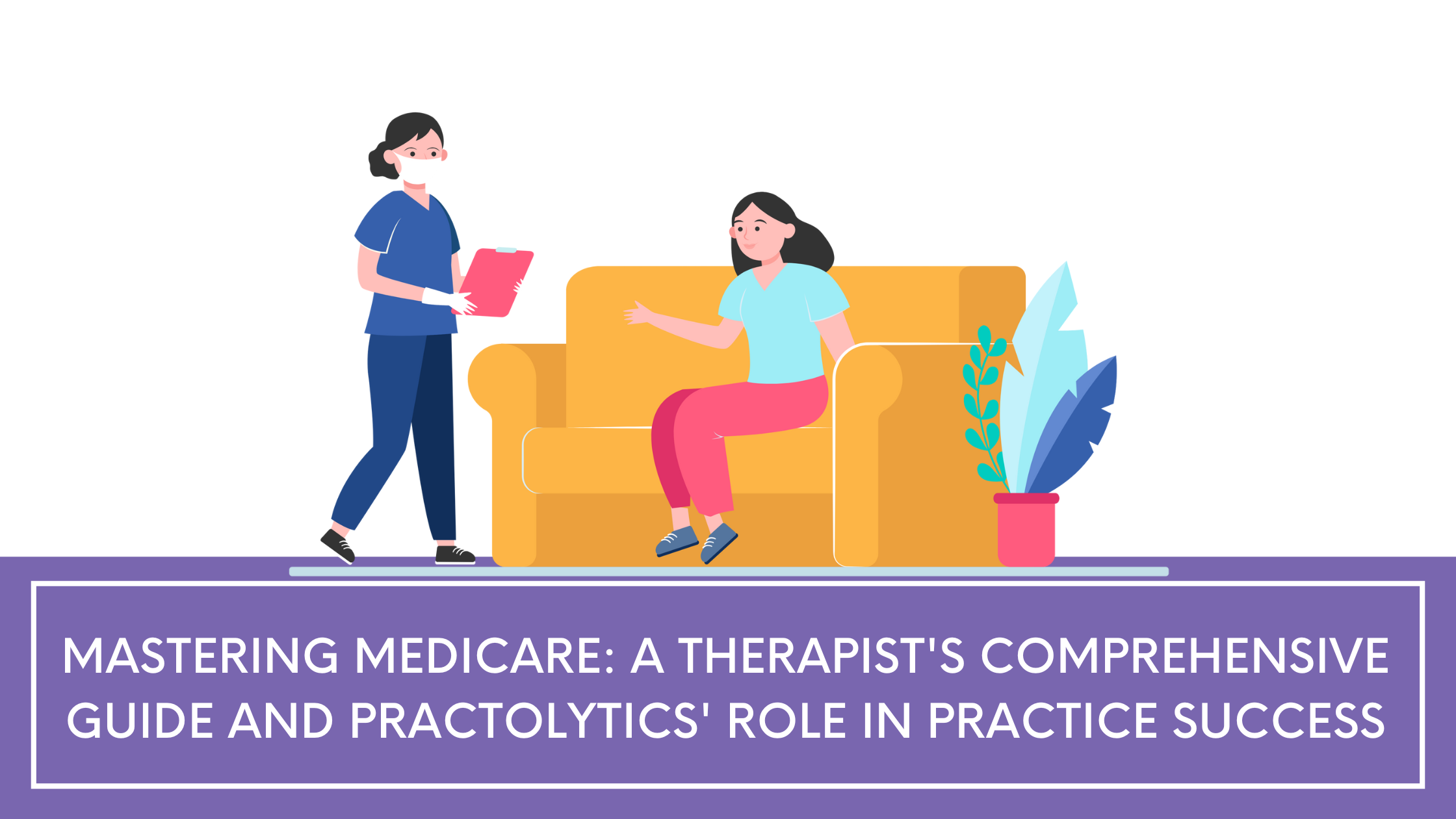 Mastering Medicare: A Therapist's Comprehensive Guide and Practolytics' Role in Practice Success