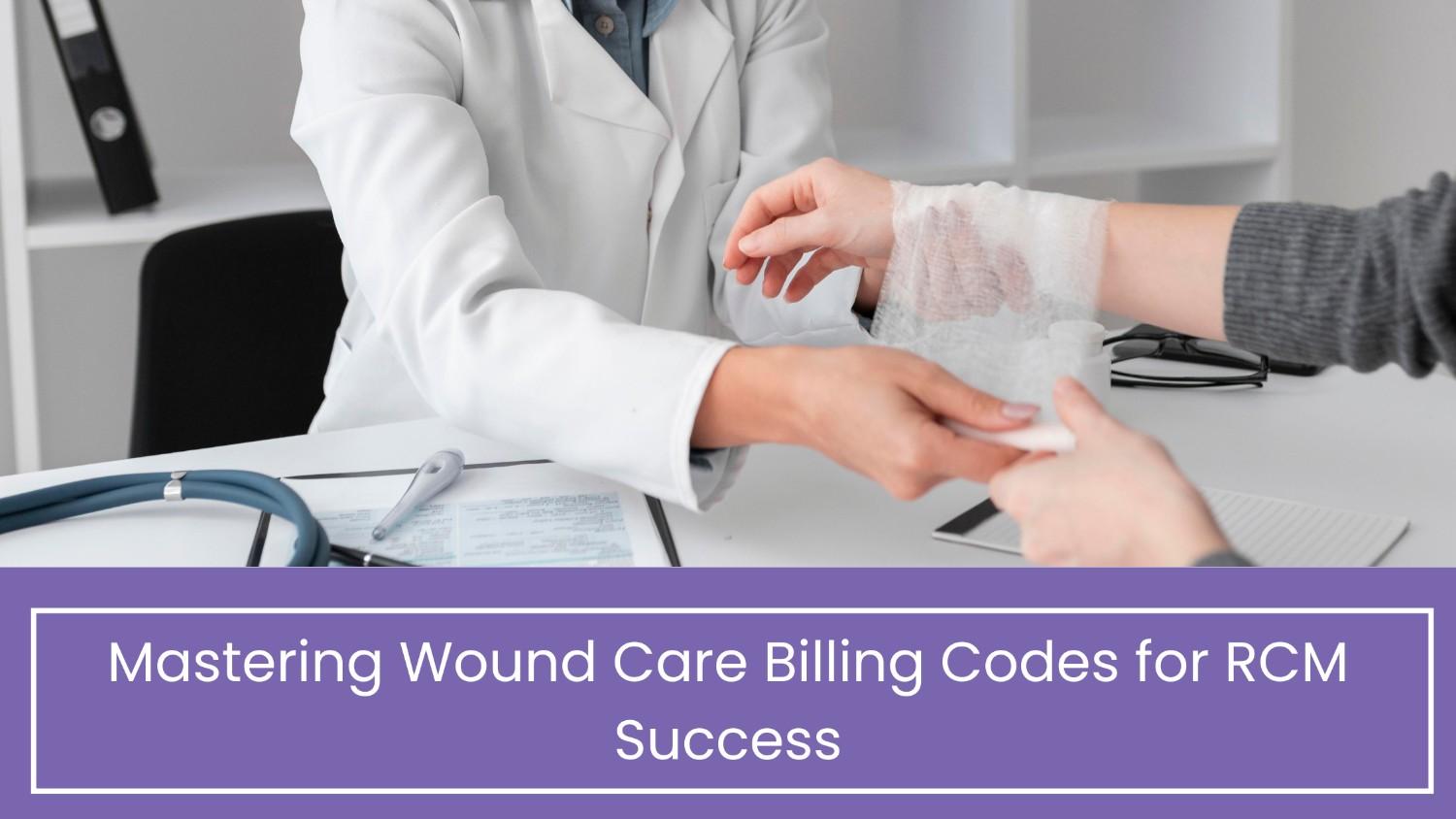 Mastering Wound Care Billing Codes for RCM Success