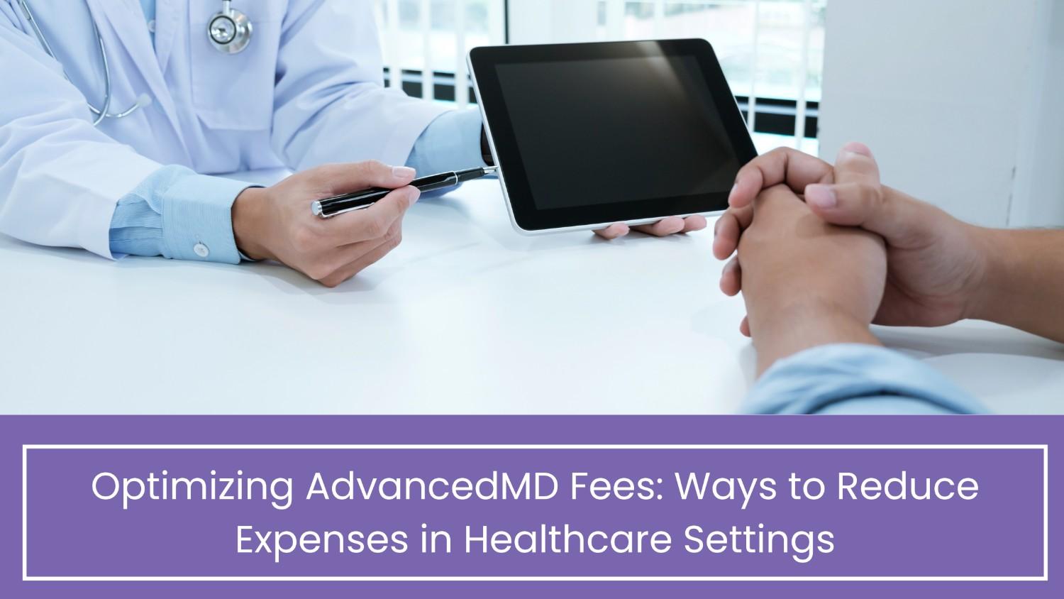 Optimizing AdvancedMD Fees: Ways to Reduce Expenses in Healthcare Settings