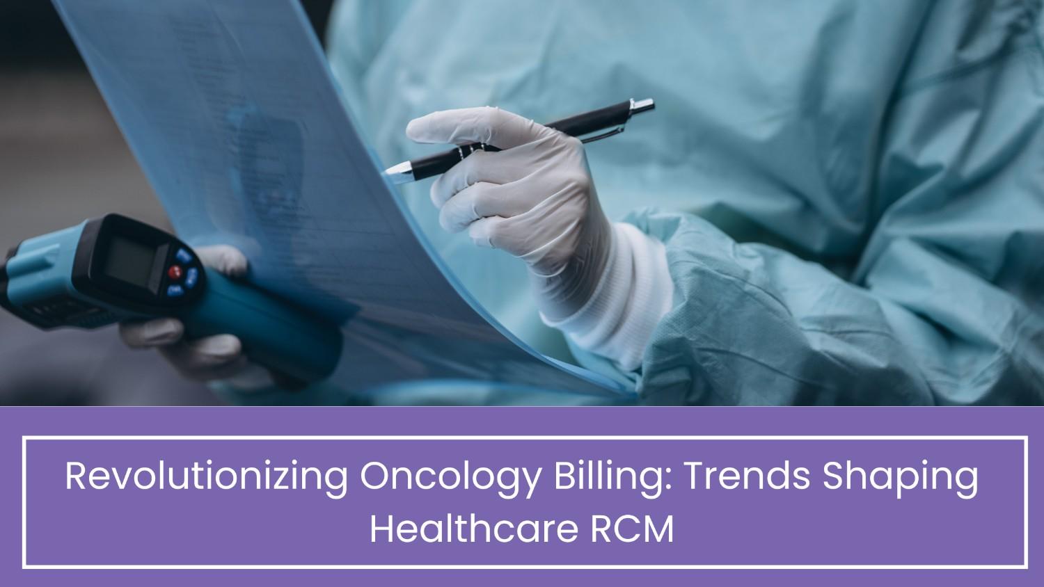 Revolutionizing Oncology Billing: Trends Shaping Healthcare RCM