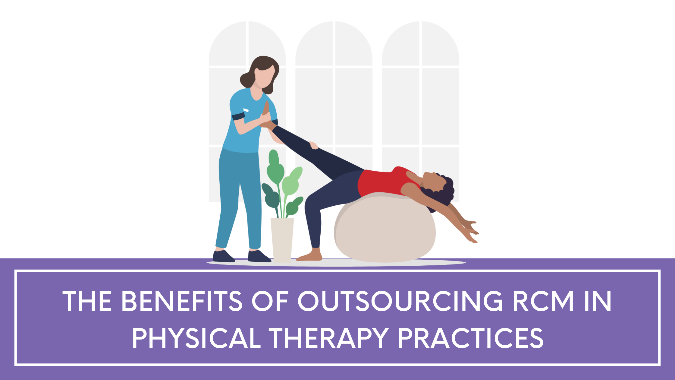 The Benefits of Outsourcing RCM in Physical Therapy Practices