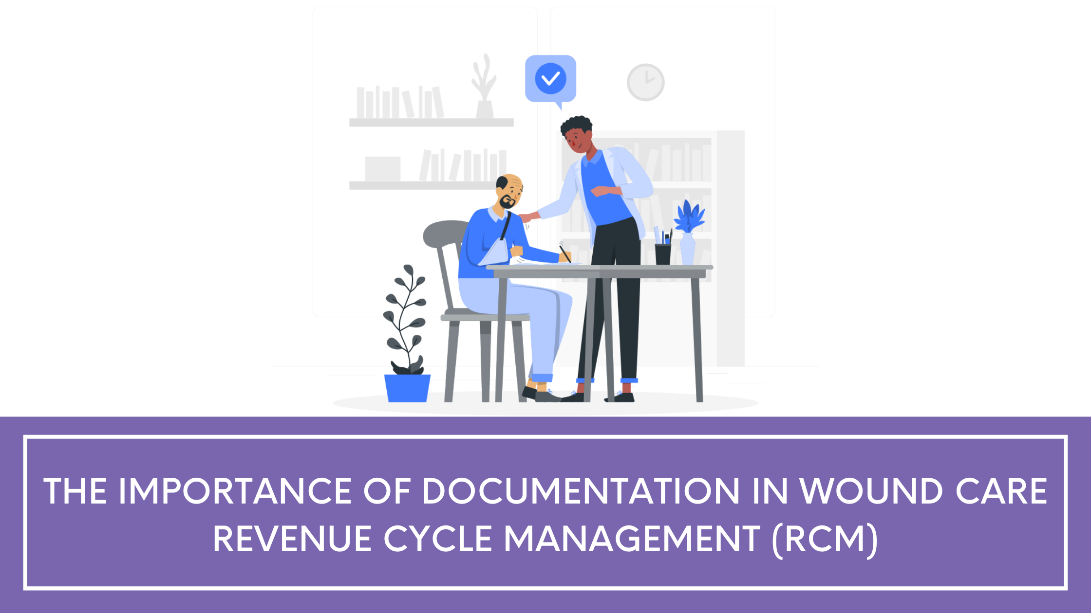 The Importance of Documentation in Wound Care Revenue Cycle Management (RCM)