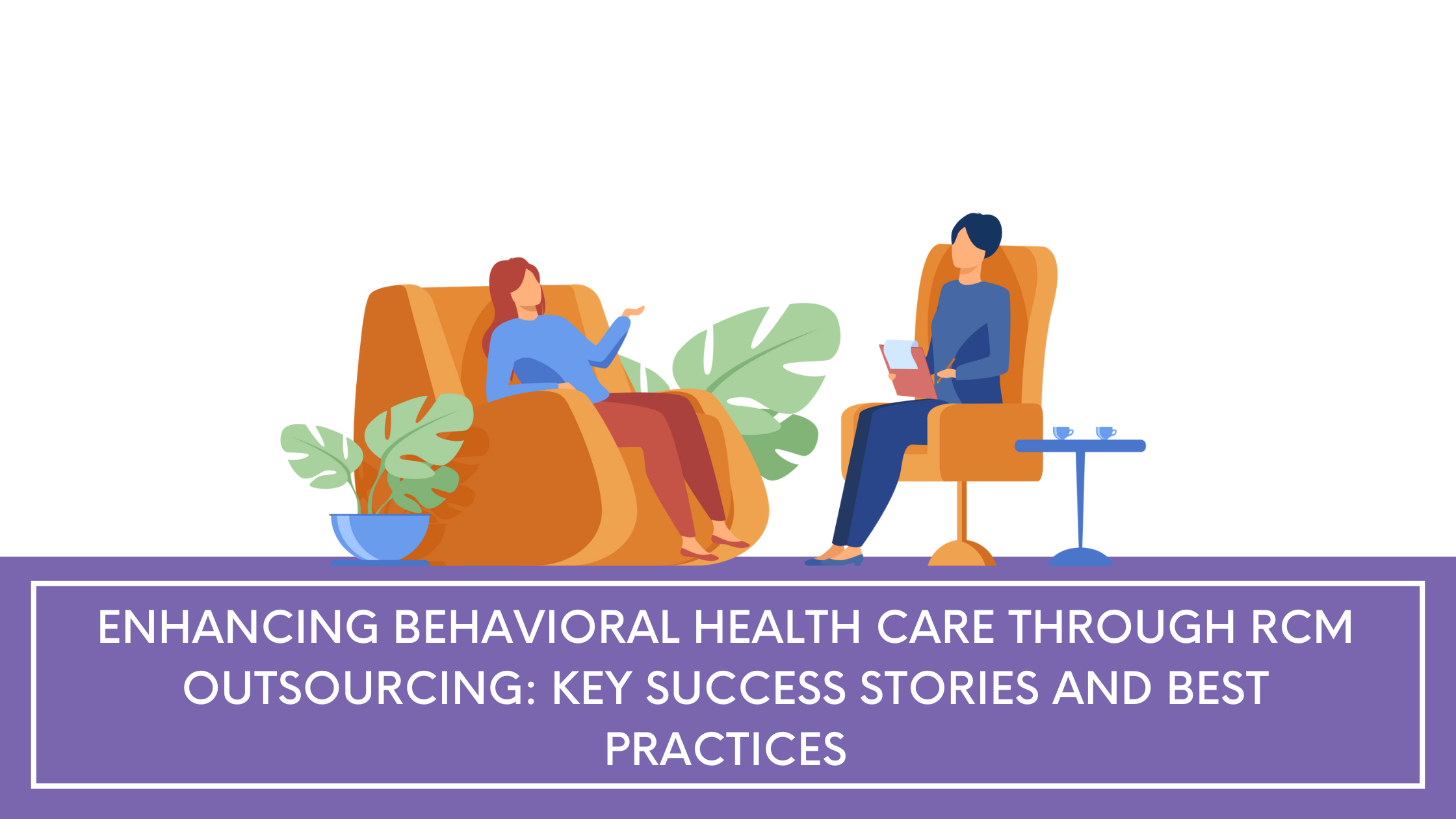 Enhancing Behavioral Health Care Through RCM Outsourcing: Key Success Stories and Best Practices