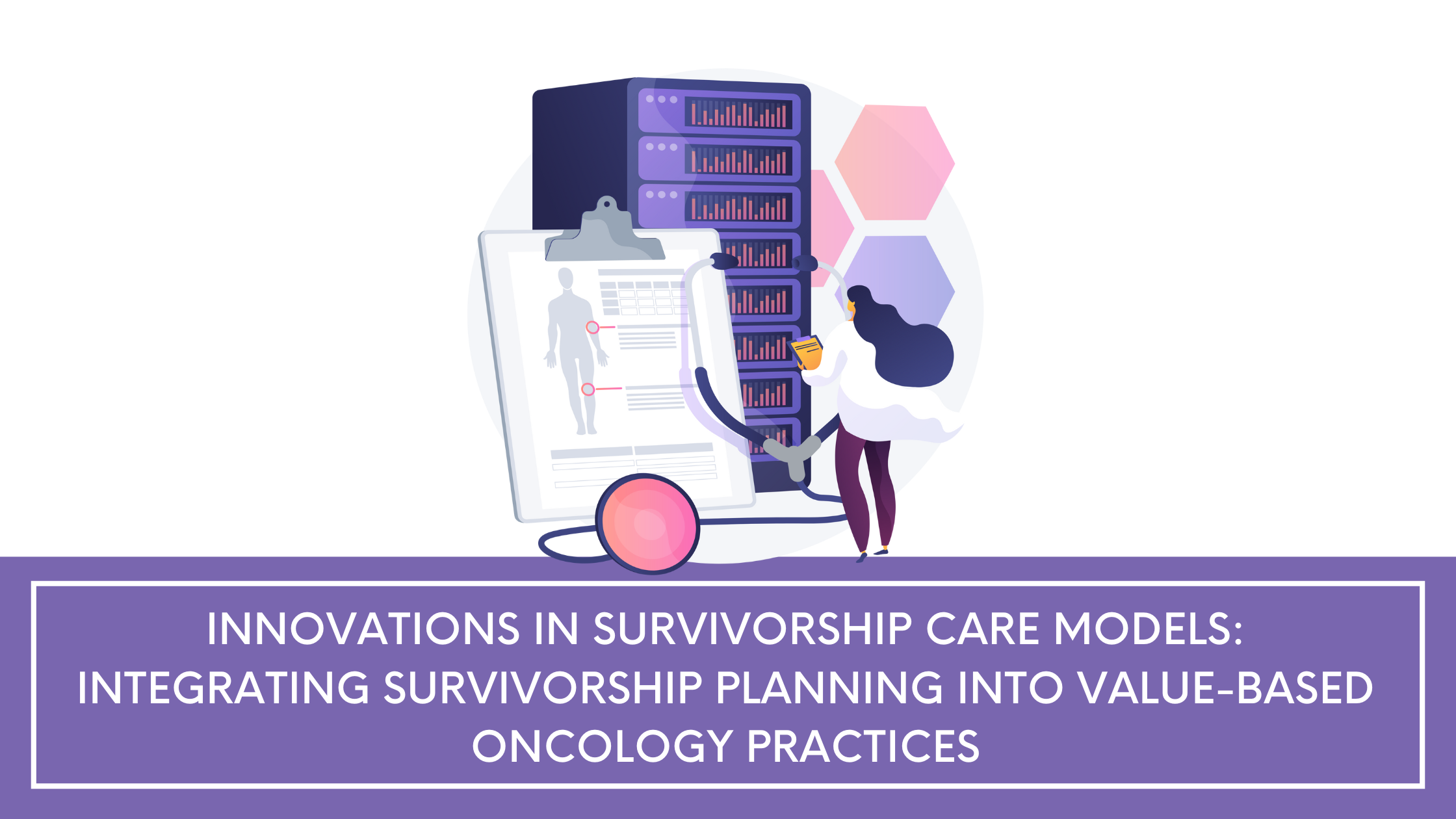 Innovations in Survivorship Care Models: Integrating Survivorship Planning into Value-Based Oncology Practices