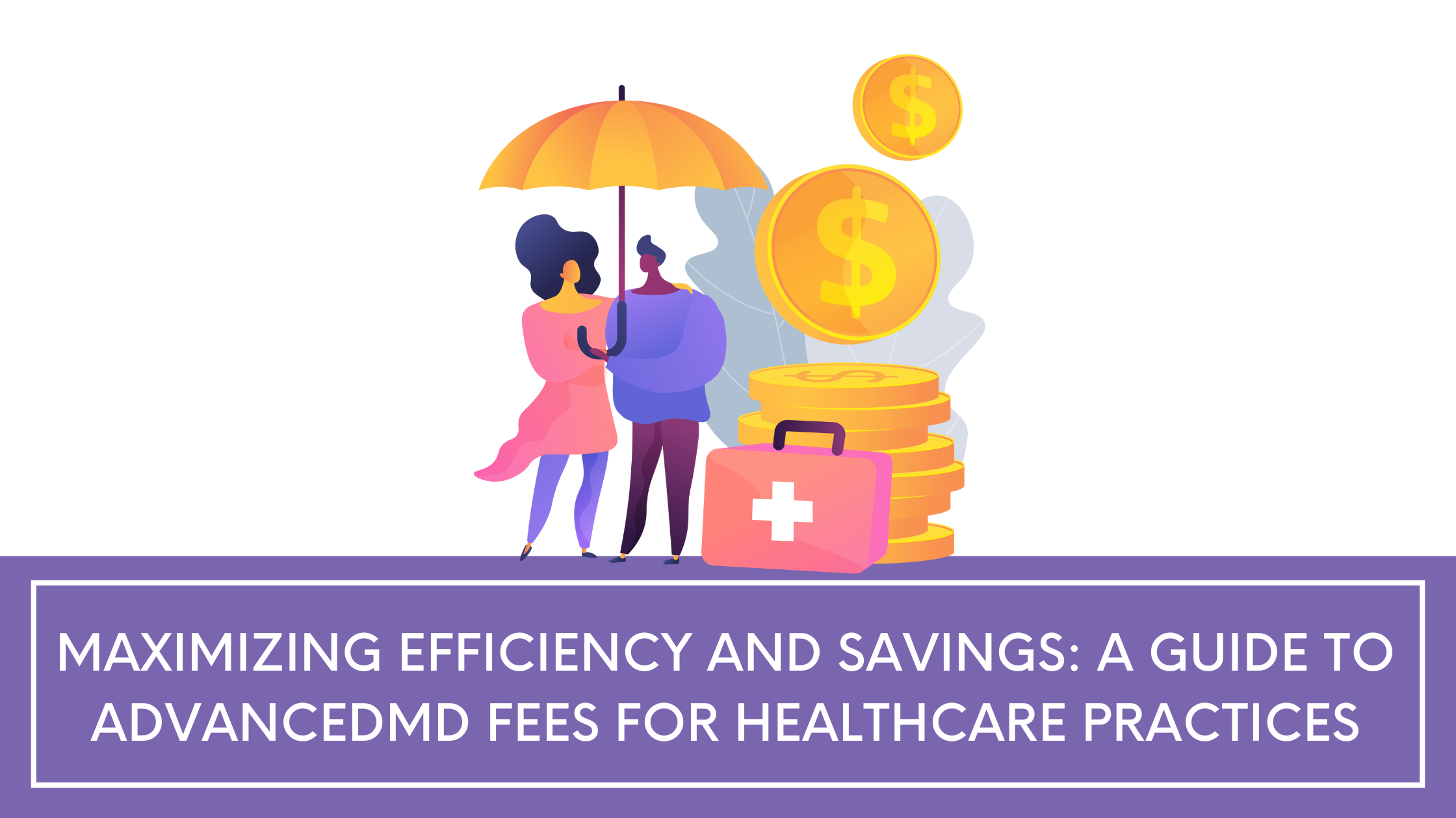 Maximizing Efficiency and Savings: A Guide to AdvancedMD Fees for Healthcare Practices