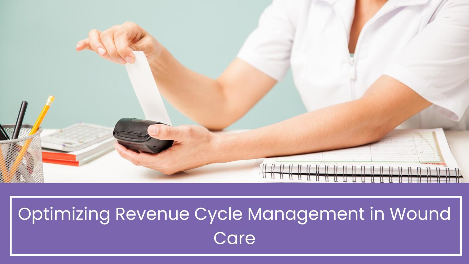 Optimizing Revenue Cycle Management in Wound Care