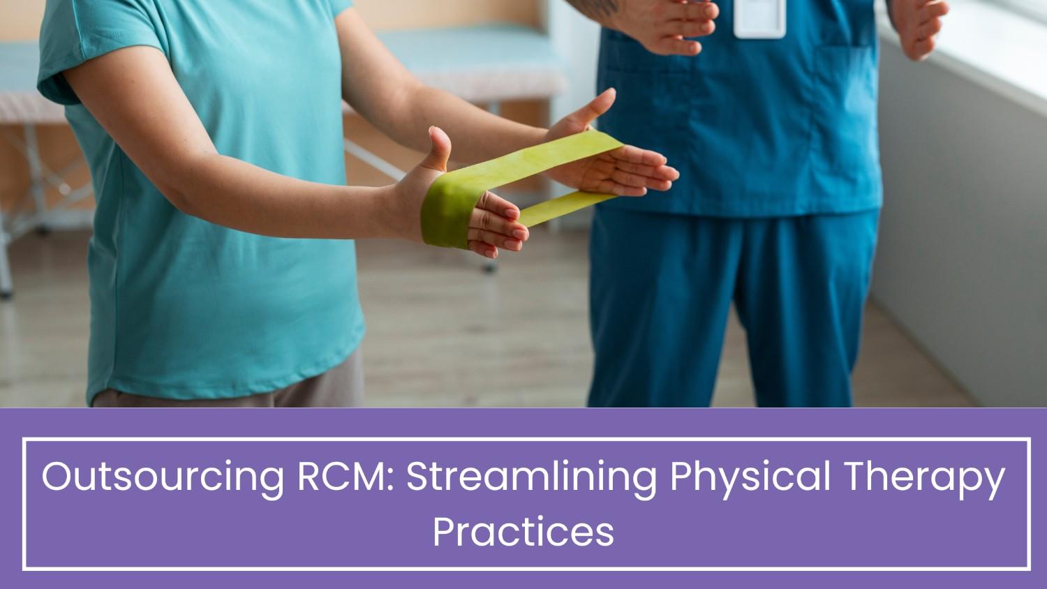 Outsourcing RCM: Streamlining Physical Therapy Practices