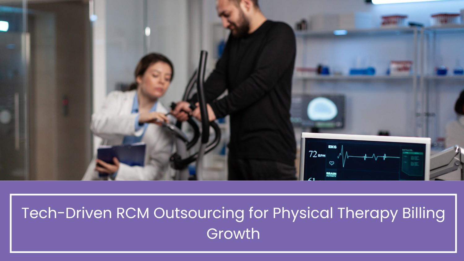 Tech-Driven RCM Outsourcing for Physical Therapy Billing Growth