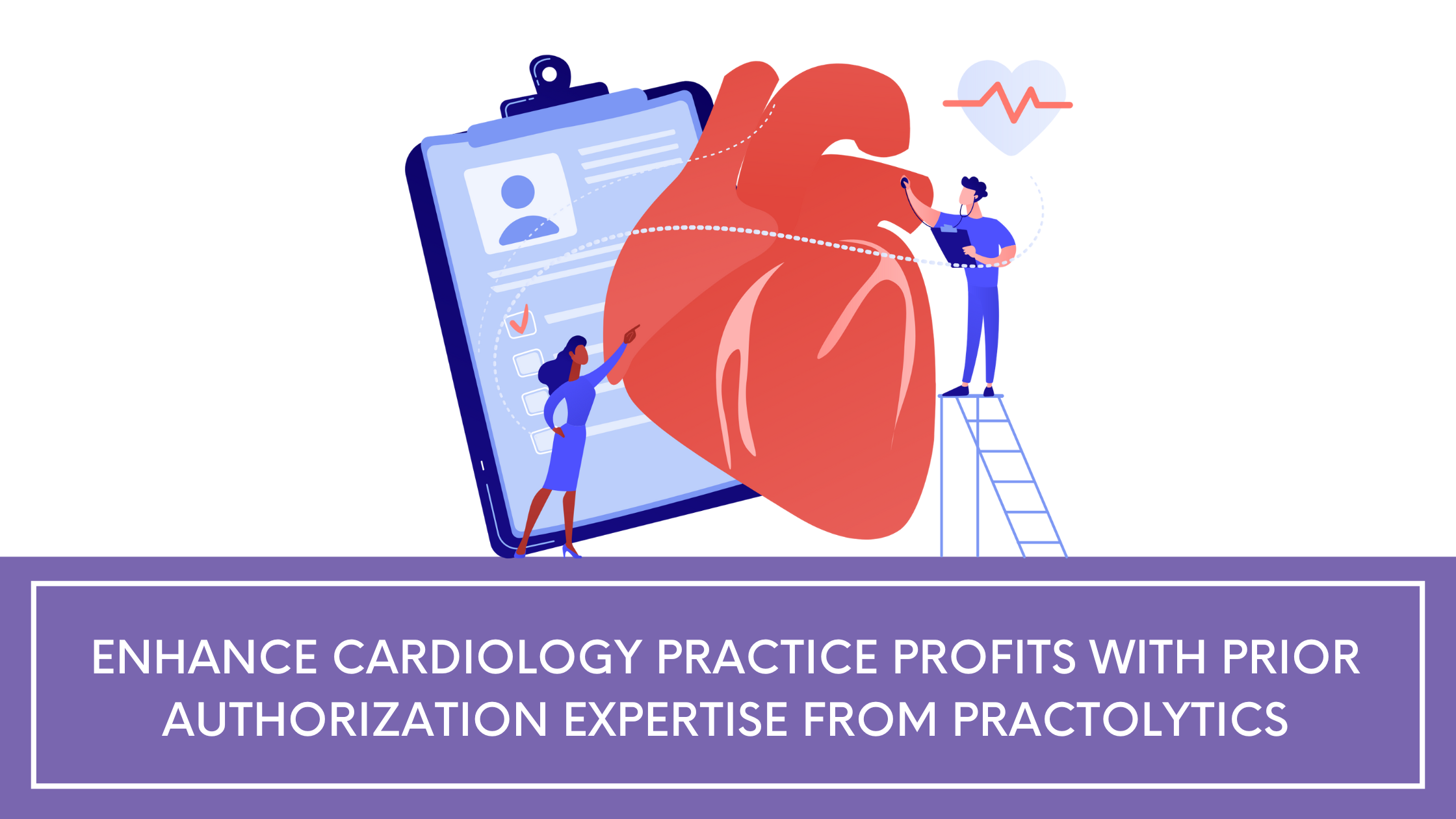 Enhance Cardiology Practice Profits with Prior Authorization Expertise from Practolytics