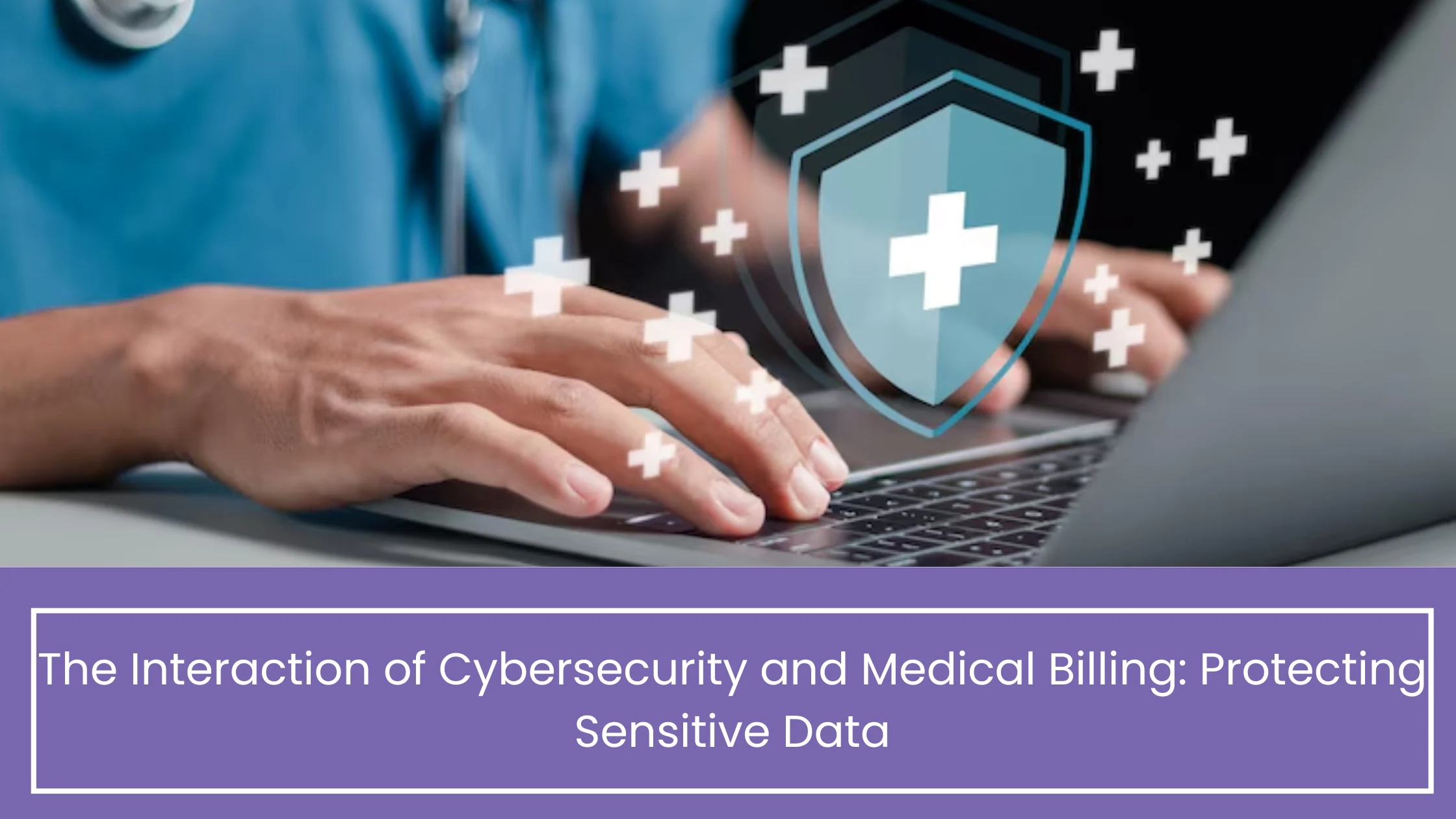 The Intersection of Cybersecurity and Medical Billing: Protecting Sensitive Data