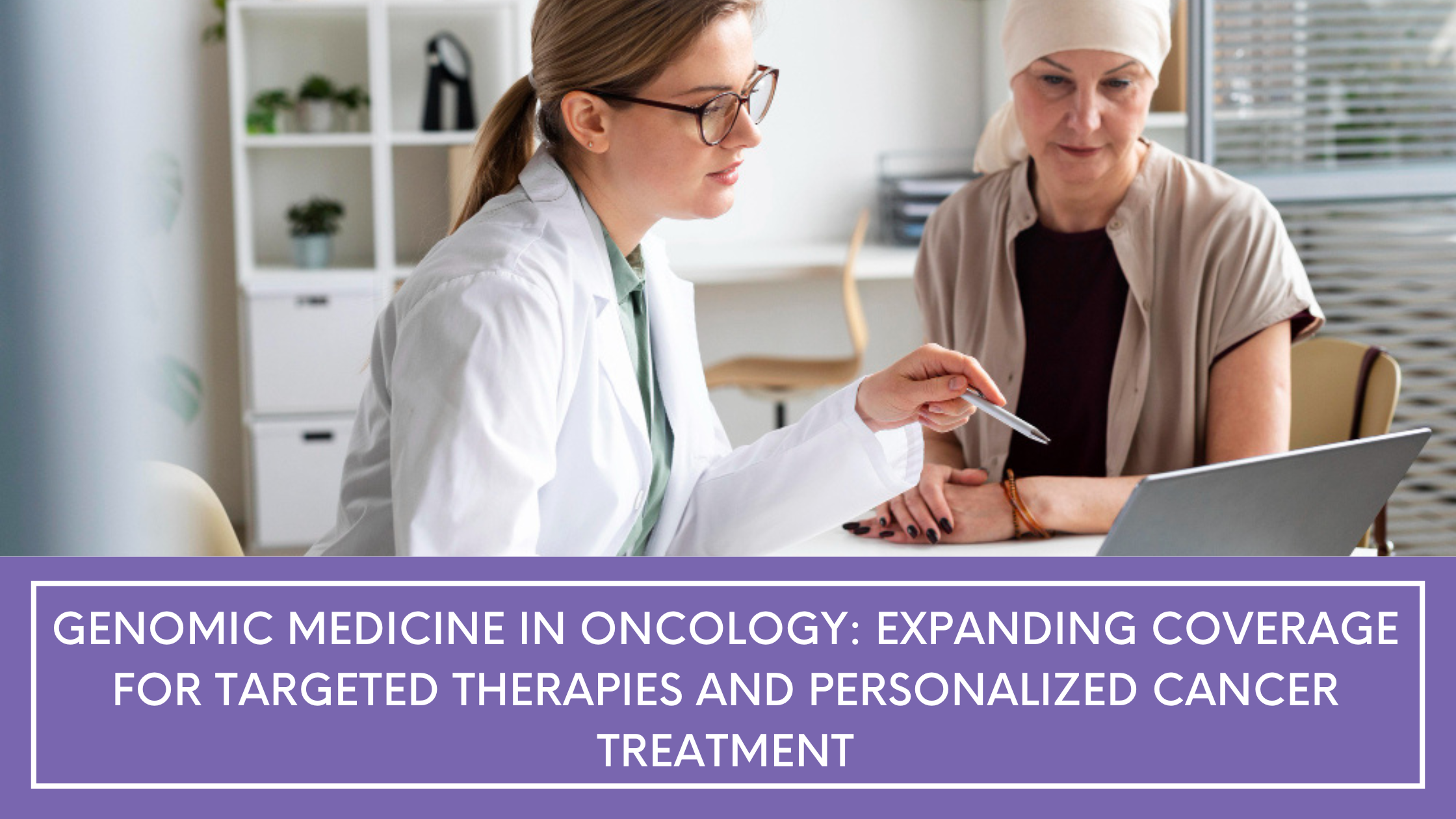 Genomic Medicine in Oncology: Expanding Coverage for Targeted Therapies and Personalized Cancer Treatment