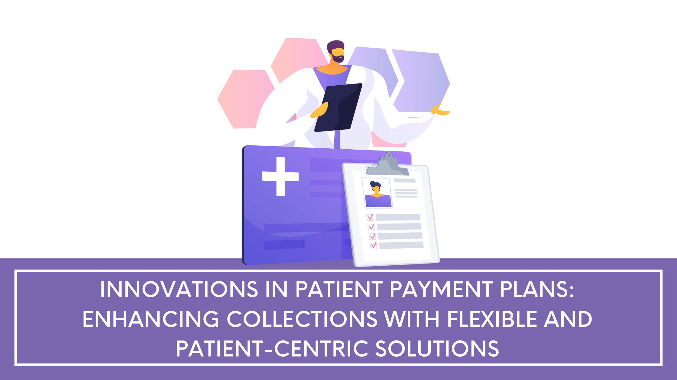 Innovations in Patient Payment Plans: Enhancing Collections with Flexible and Patient-Centric Solutions