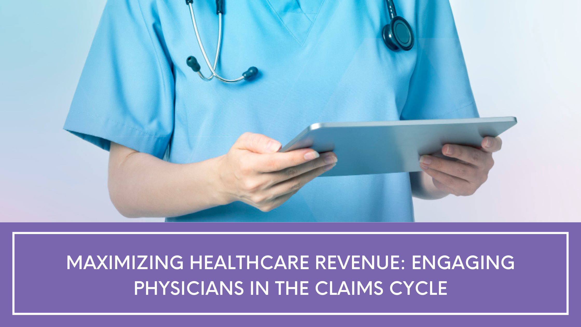 Maximizing Healthcare Revenue: Engaging Physicians in the Claims Cycle