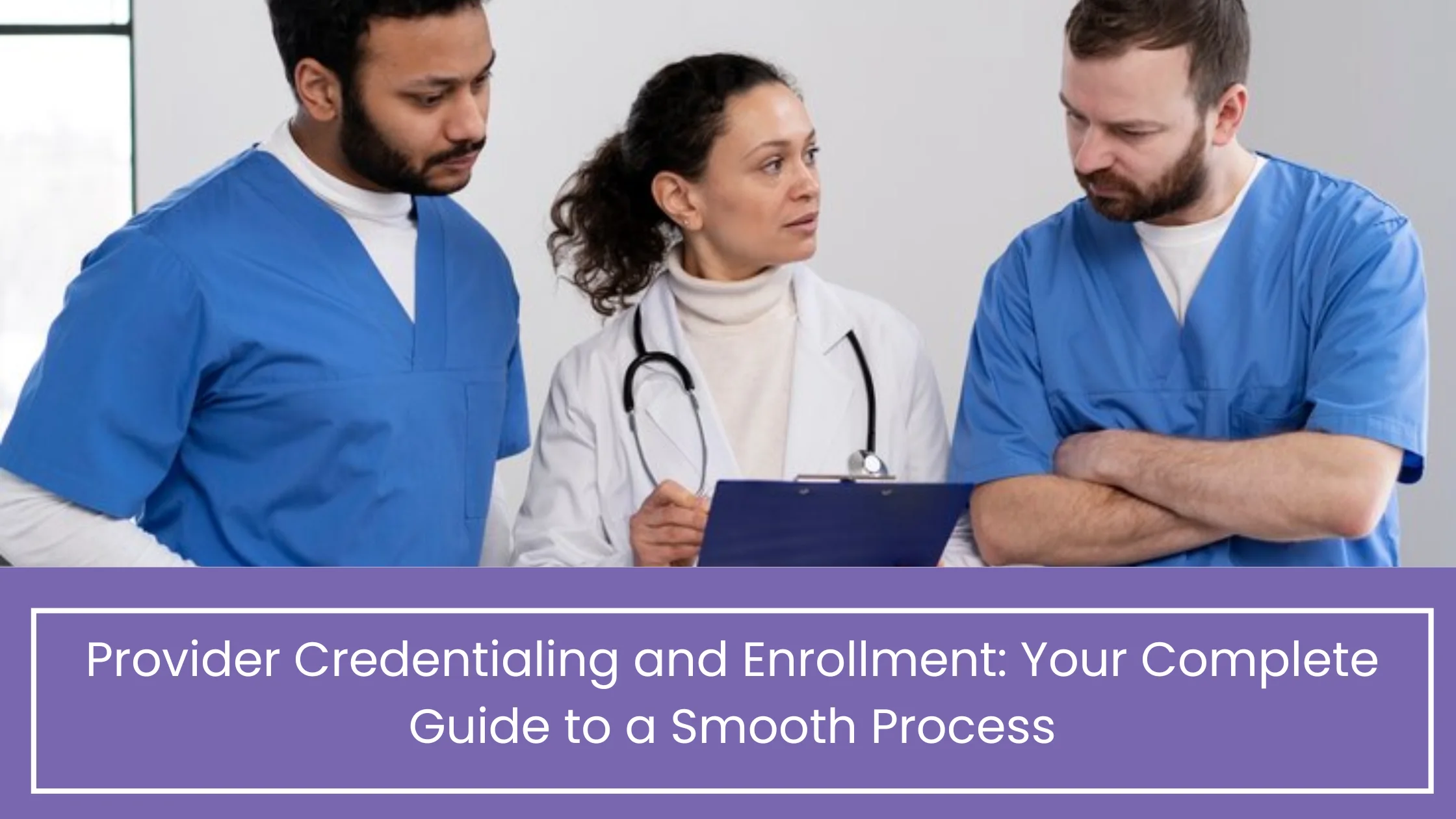 Provider Credentialing and Enrollment: Your Complete Guide to a Smooth Process