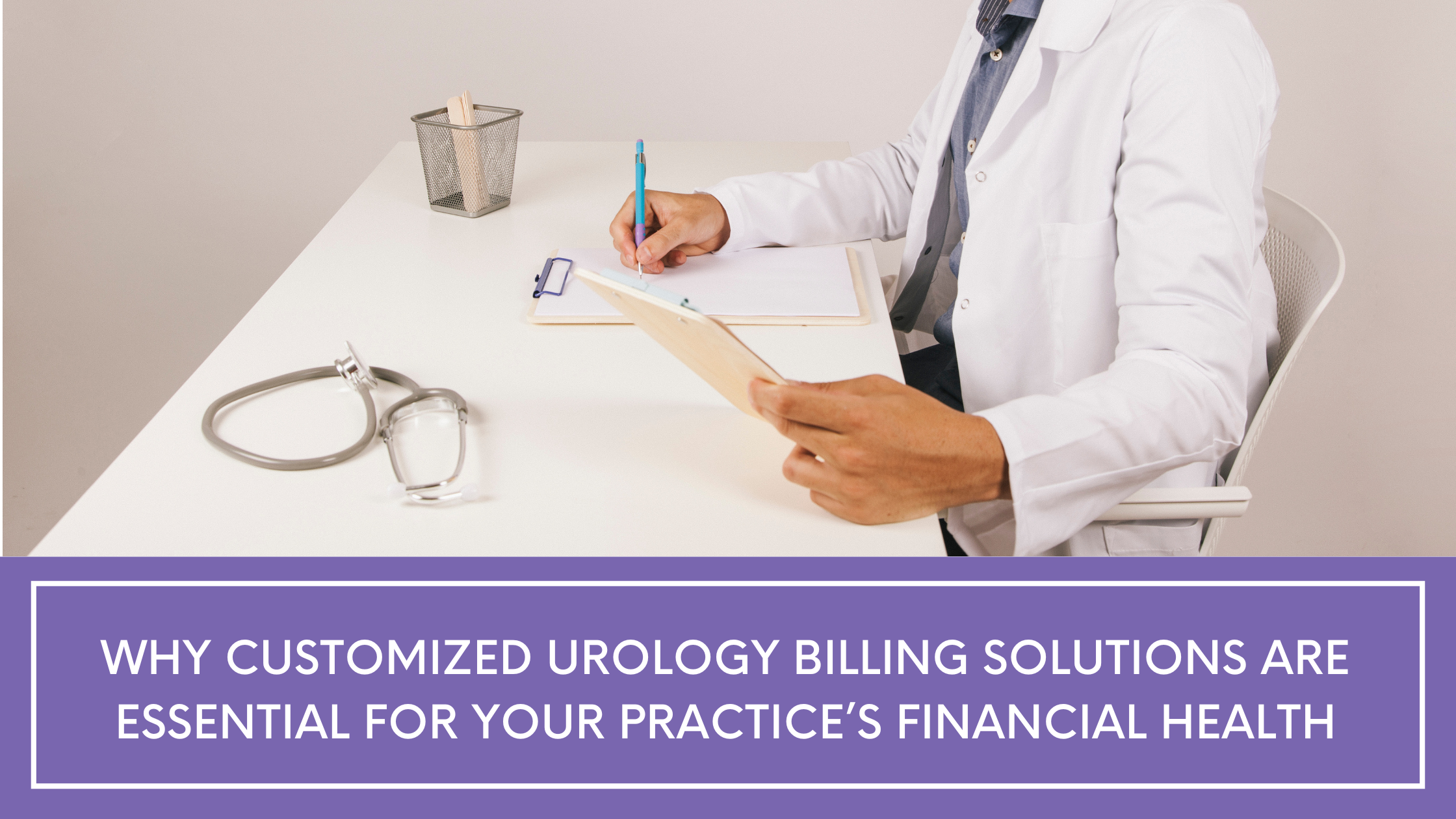 Why Customized Urology Billing Solutions Are Essential for Your Practice’s Financial Health