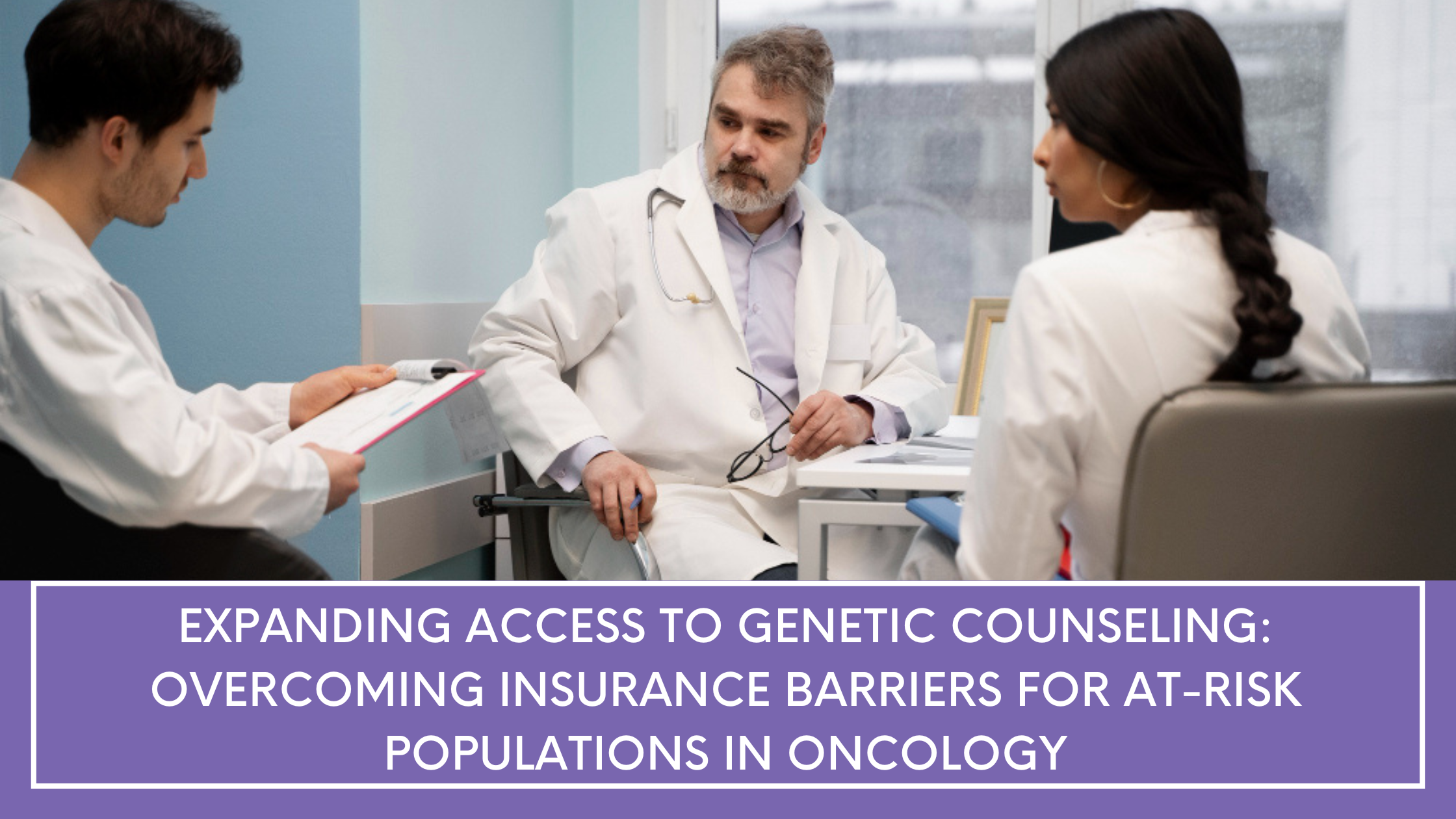 Expanding Access to Genetic Counseling: Overcoming Insurance Barriers for At-Risk Populations in Oncology