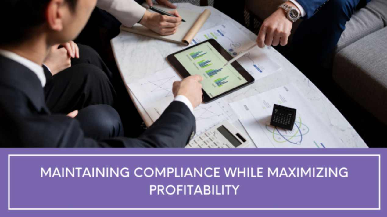 Maintaining Compliance While Maximizing Profitability