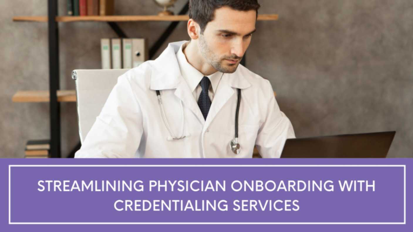 Streamlining Physician onboarding with Credentialing Services