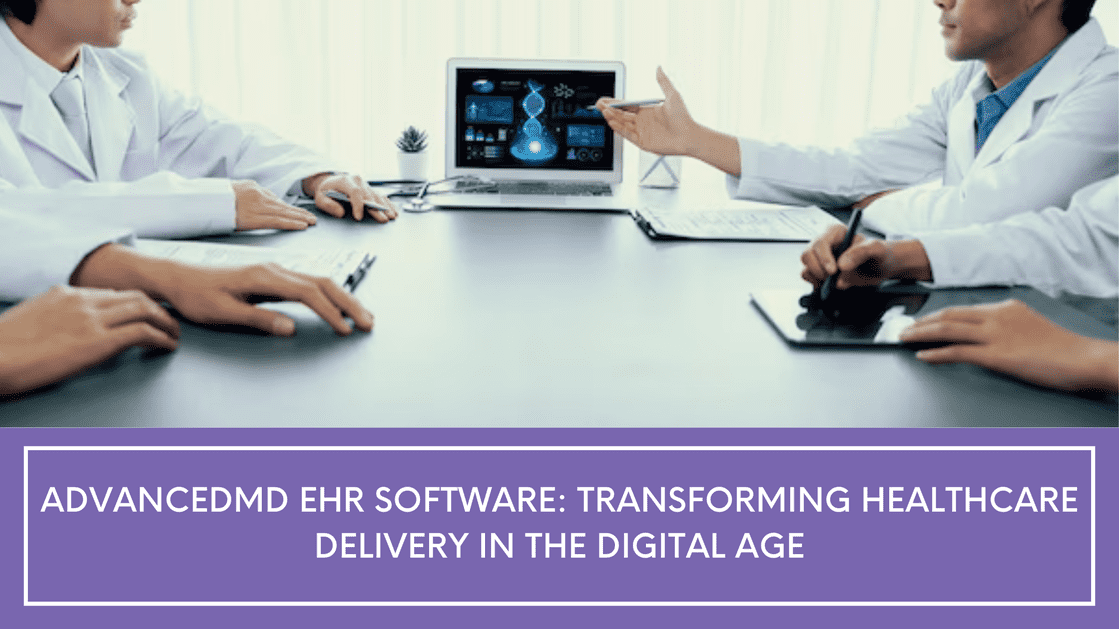 AdvancedMD EHR Software: Transforming Healthcare Delivery in the Digital Age