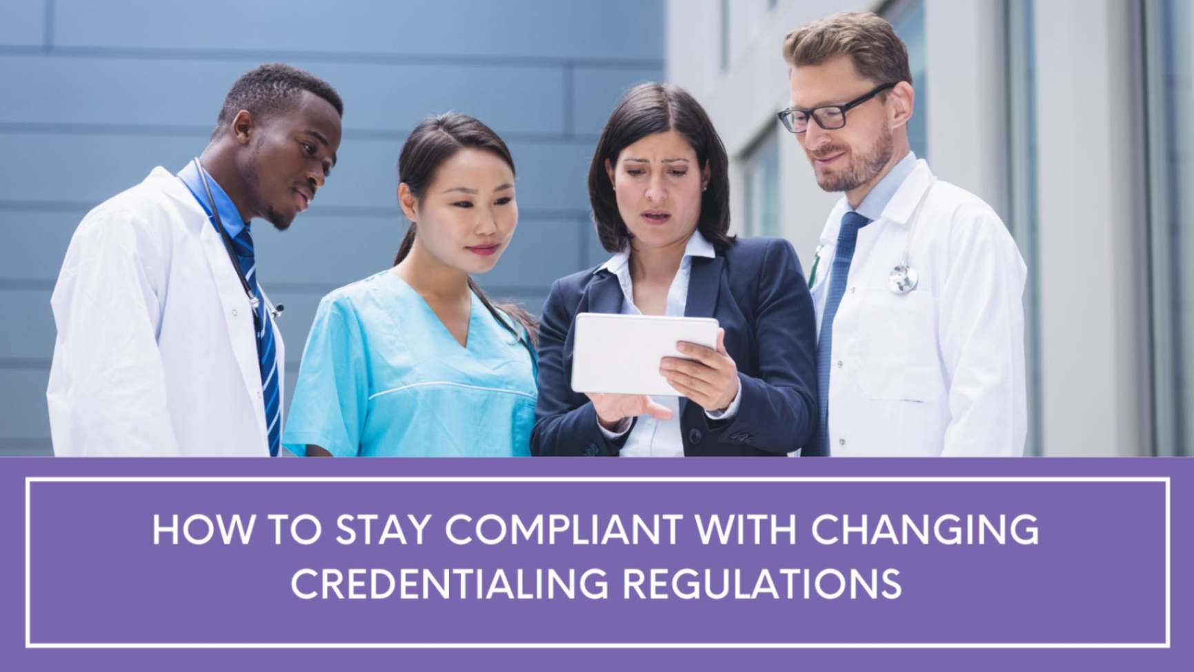 How to Stay Compliant with Changing Credentialing Regulations