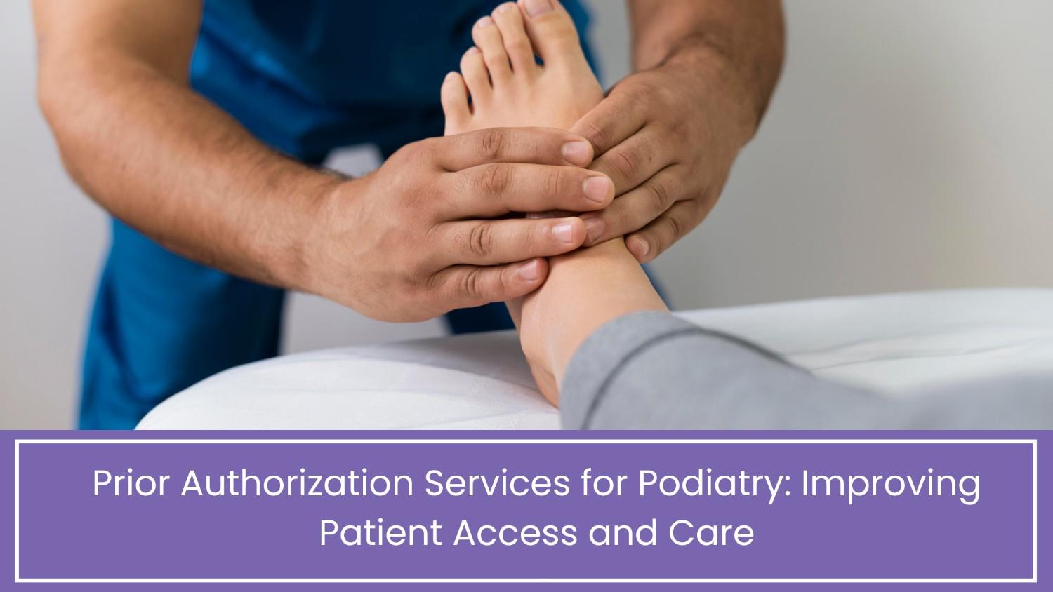 Prior Authorization Services for Podiatry Improving Patient Access and Care