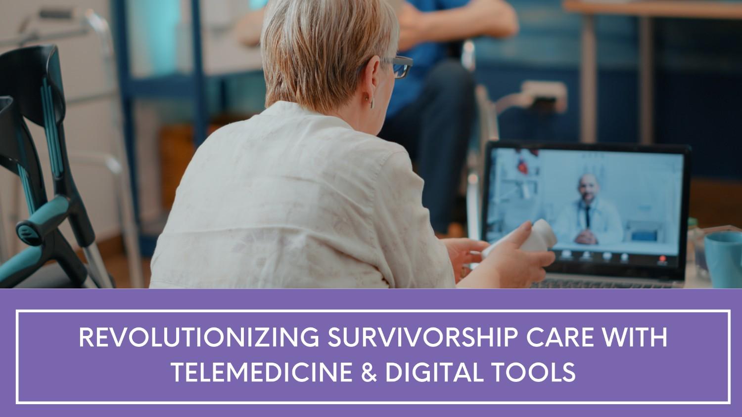 Revolutionizing Survivorship Care with Telemedicine & Digital Tools