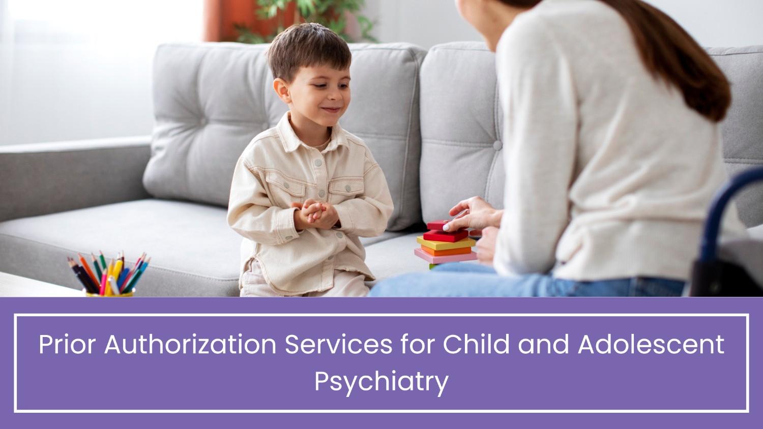 Prior Authorization Services for Child and Adolescent Psychiatry