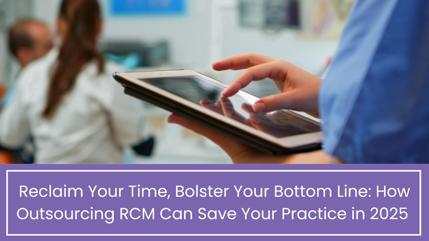 How Outsourcing RCM Can Save Your Practice